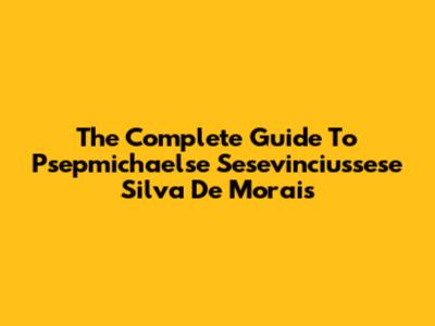 The Complete Guide To Psepmichaelse Sesevinciussese Silva De Morais