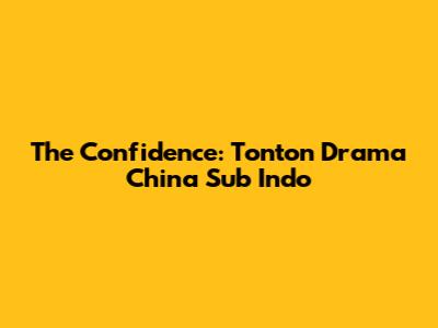 The Confidence: Tonton Drama China Sub Indo