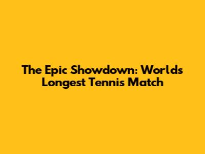 The Epic Showdown: World's Longest Tennis Match