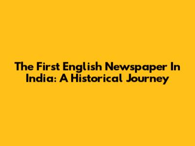 The First English Newspaper In India: A Historical Journey