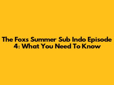 The Fox's Summer Sub Indo Episode 4: What You Need To Know