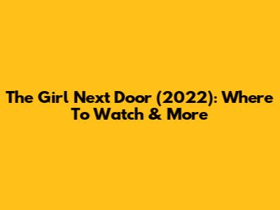 The Girl Next Door (2022): Where To Watch & More