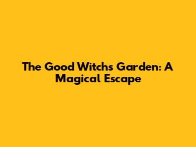 The Good Witch's Garden: A Magical Escape