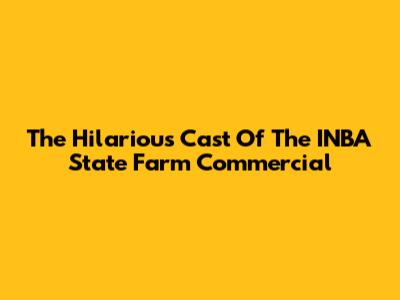 The Hilarious Cast Of The INBA State Farm Commercial