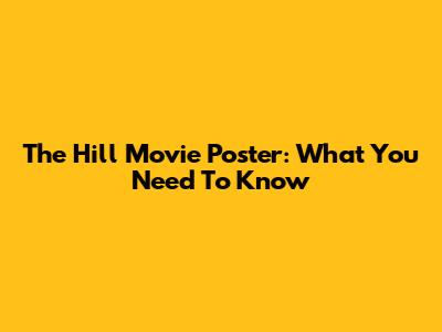 The Hill Movie Poster: What You Need To Know