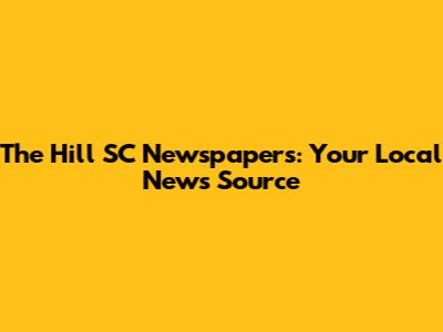 The Hill SC Newspapers: Your Local News Source