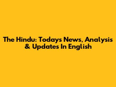 The Hindu: Today's News, Analysis & Updates In English