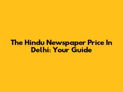 The Hindu Newspaper Price In Delhi: Your Guide