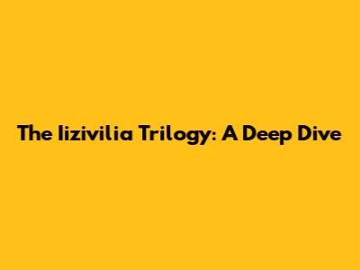 The Iizivilia Trilogy: A Deep Dive