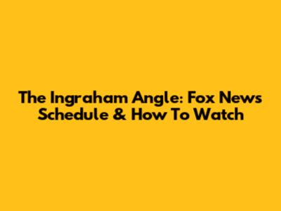 The Ingraham Angle: Fox News Schedule & How To Watch