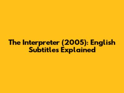 The Interpreter (2005): English Subtitles Explained