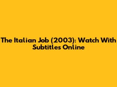 The Italian Job (2003): Watch With Subtitles Online