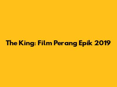 The King: Film Perang Epik 2019