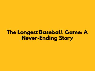 The Longest Baseball Game: A Never-Ending Story