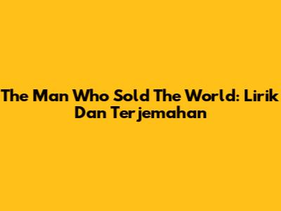 The Man Who Sold The World: Lirik Dan Terjemahan