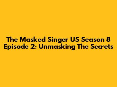 The Masked Singer US Season 8 Episode 2: Unmasking The Secrets