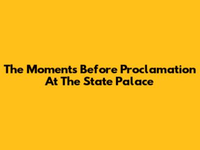 The Moments Before Proclamation At The State Palace