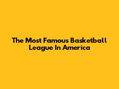The Most Famous Basketball League In America