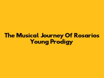 The Musical Journey Of Rosario's Young Prodigy