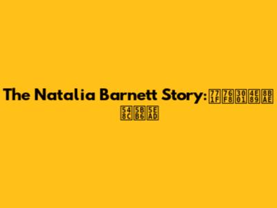 The Natalia Barnett Story:真相、争议和家庭