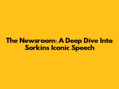 The Newsroom: A Deep Dive Into Sorkin's Iconic Speech