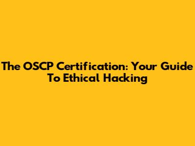 The OSCP Certification: Your Guide To Ethical Hacking