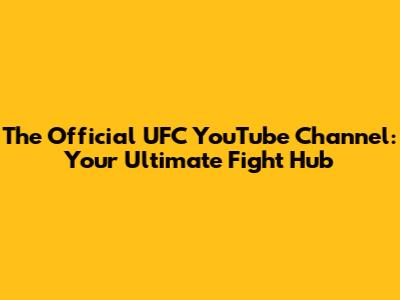 The Official UFC YouTube Channel: Your Ultimate Fight Hub
