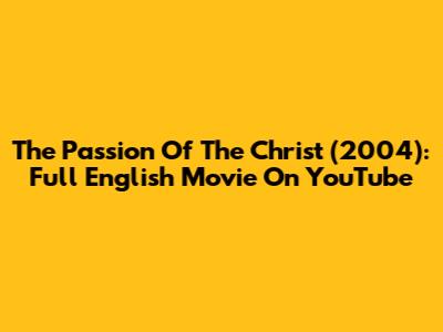 The Passion Of The Christ (2004): Full English Movie On YouTube