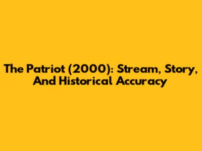 The Patriot (2000): Stream, Story, And Historical Accuracy