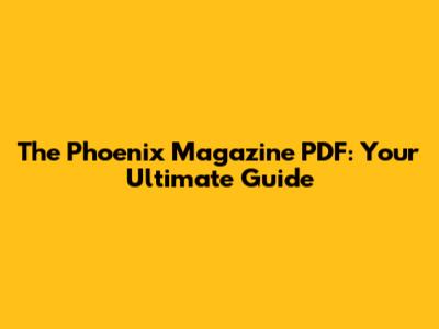 The Phoenix Magazine PDF: Your Ultimate Guide