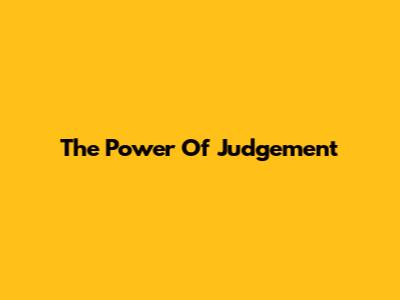 The Power Of Judgement