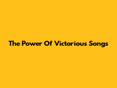 The Power Of Victorious Songs