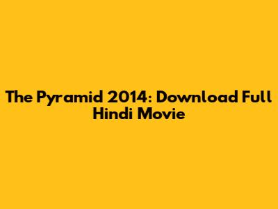 The Pyramid 2014: Download Full Hindi Movie