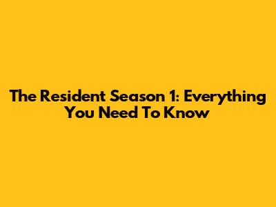The Resident Season 1: Everything You Need To Know