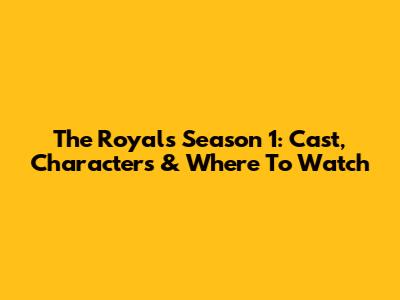 The Royals Season 1: Cast, Characters & Where To Watch
