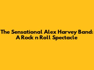 The Sensational Alex Harvey Band: A Rock 'n' Roll Spectacle