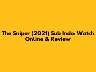 The Sniper (2021) Sub Indo: Watch Online & Review