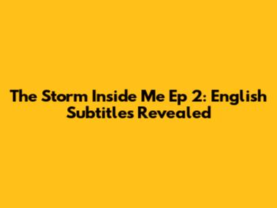 The Storm Inside Me Ep 2: English Subtitles Revealed