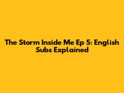 The Storm Inside Me Ep 5: English Subs Explained
