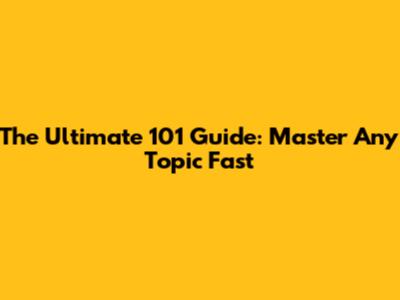 The Ultimate 101 Guide: Master Any Topic Fast