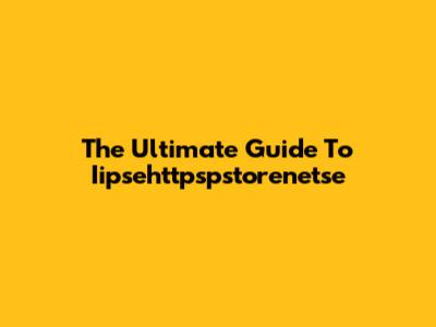 The Ultimate Guide To Iipsehttpspstorenetse