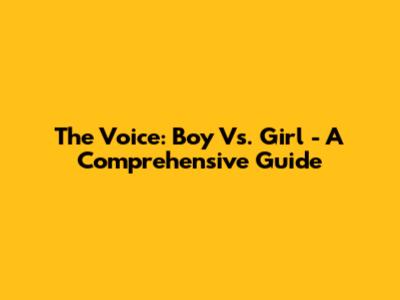 The Voice: Boy Vs. Girl - A Comprehensive Guide