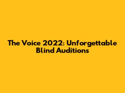 The Voice 2022: Unforgettable Blind Auditions