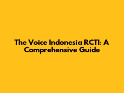 The Voice Indonesia RCTI: A Comprehensive Guide