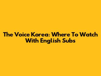 The Voice Korea: Where To Watch With English Subs