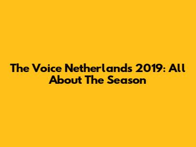 The Voice Netherlands 2019: All About The Season