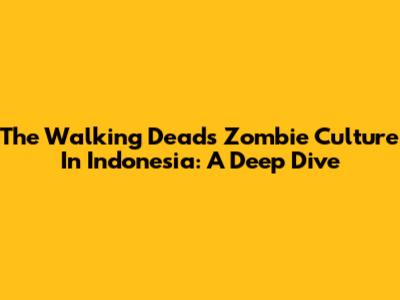 The Walking Dead's Zombie Culture In Indonesia: A Deep Dive