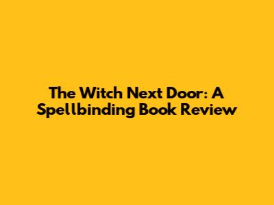 The Witch Next Door: A Spellbinding Book Review