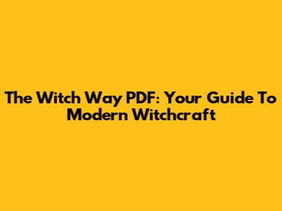 The Witch Way PDF: Your Guide To Modern Witchcraft