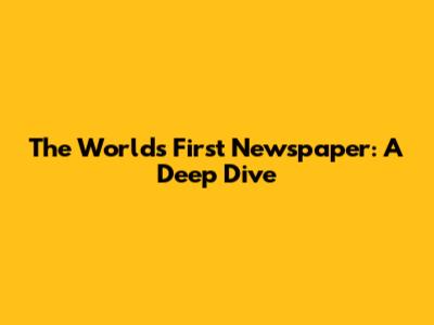 The World's First Newspaper: A Deep Dive